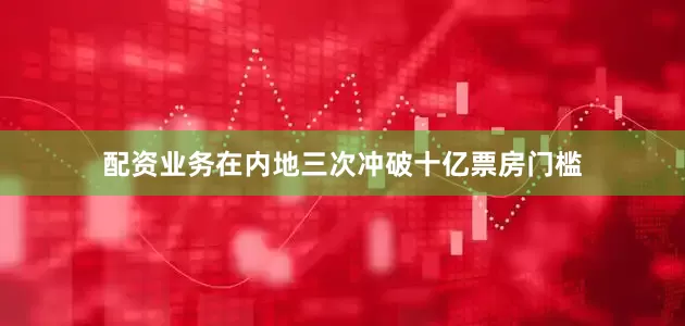 配资业务在内地三次冲破十亿票房门槛