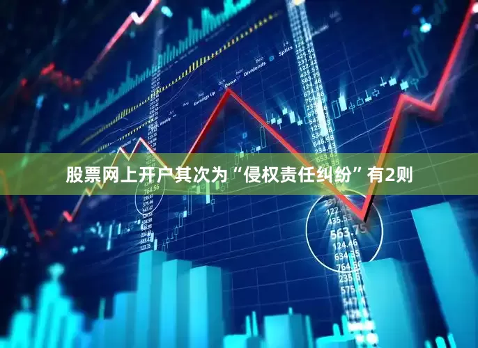 股票网上开户其次为“侵权责任纠纷”有2则