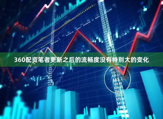 360配资笔者更新之后的流畅度没有特别大的变化