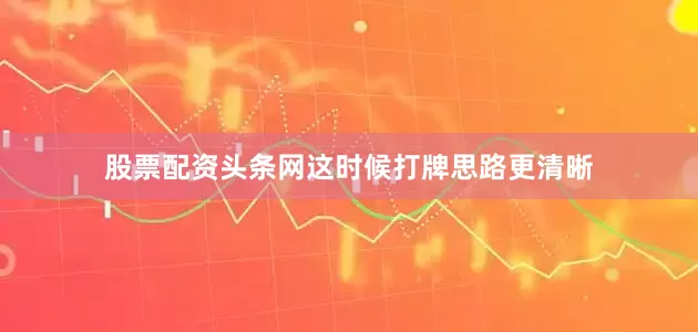 股票配资头条网这时候打牌思路更清晰