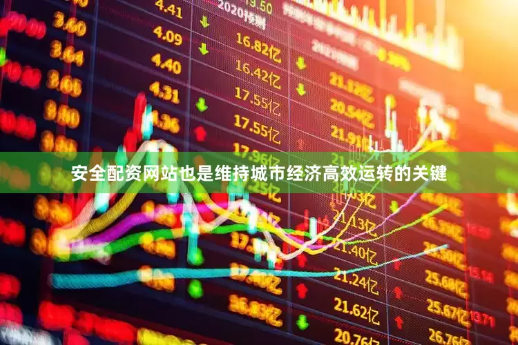 安全配资网站也是维持城市经济高效运转的关键