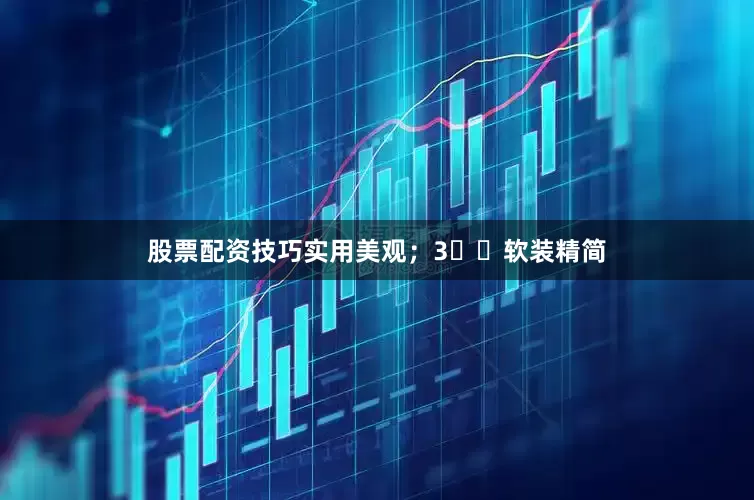 股票配资技巧实用美观；3️⃣软装精简