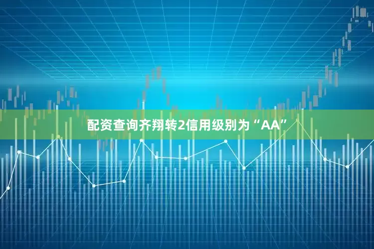 配资查询齐翔转2信用级别为“AA”