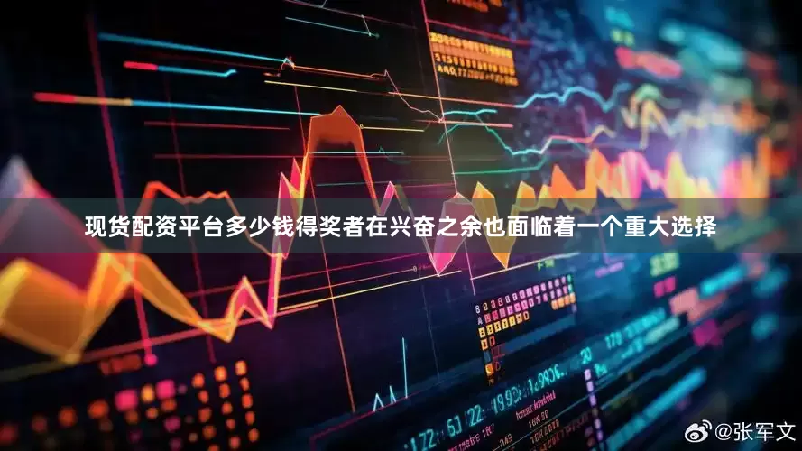 现货配资平台多少钱得奖者在兴奋之余也面临着一个重大选择