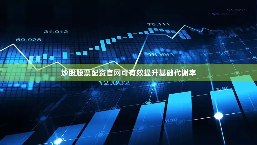 炒股股票配资官网可有效提升基础代谢率