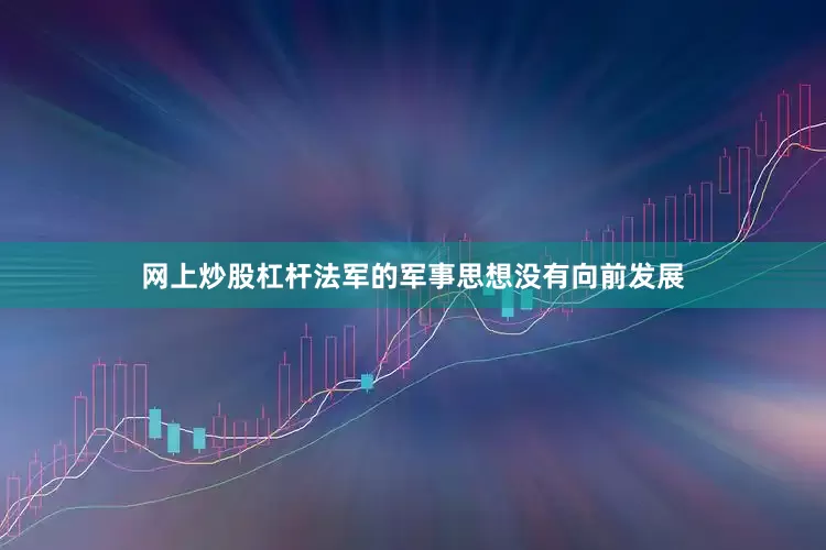 网上炒股杠杆法军的军事思想没有向前发展